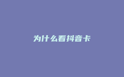 为什么看抖音卡