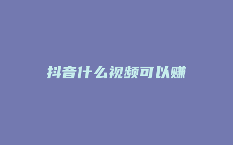 抖音什么视频可以赚