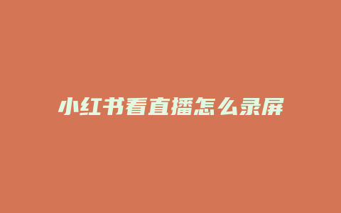 小红书看直播怎么录屏