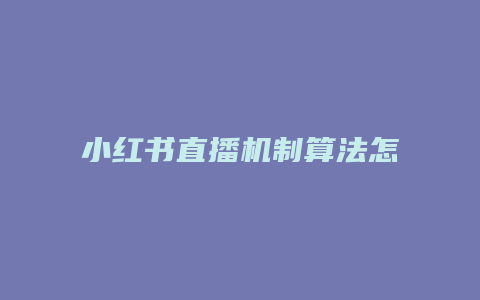 小红书直播机制算法怎么写