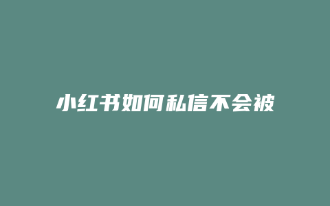 小红书如何私信不会被违规